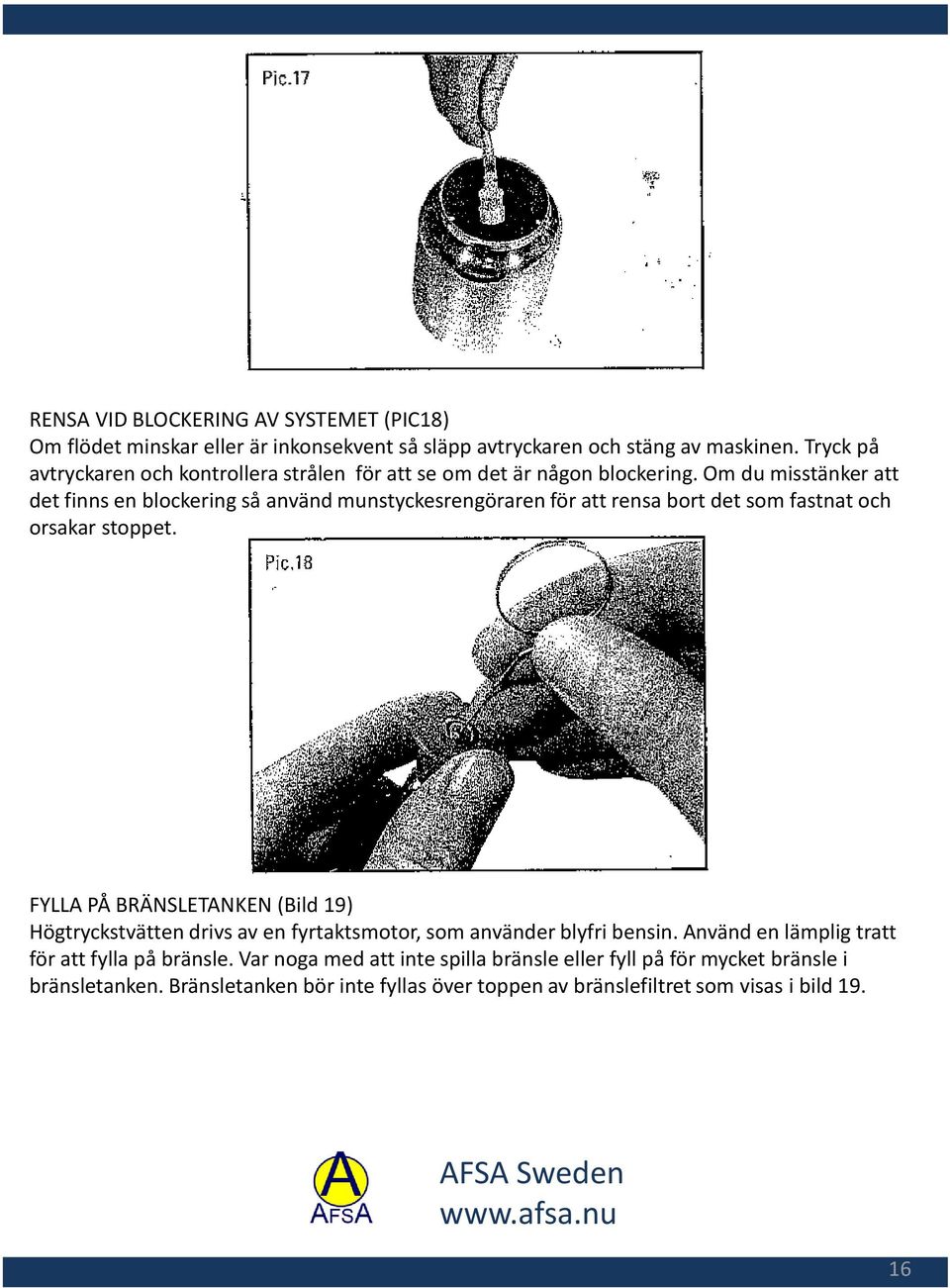 Om du misstänker att det finns en blockering så använd munstyckesrengöraren för att rensa bort det som fastnat och orsakar stoppet.