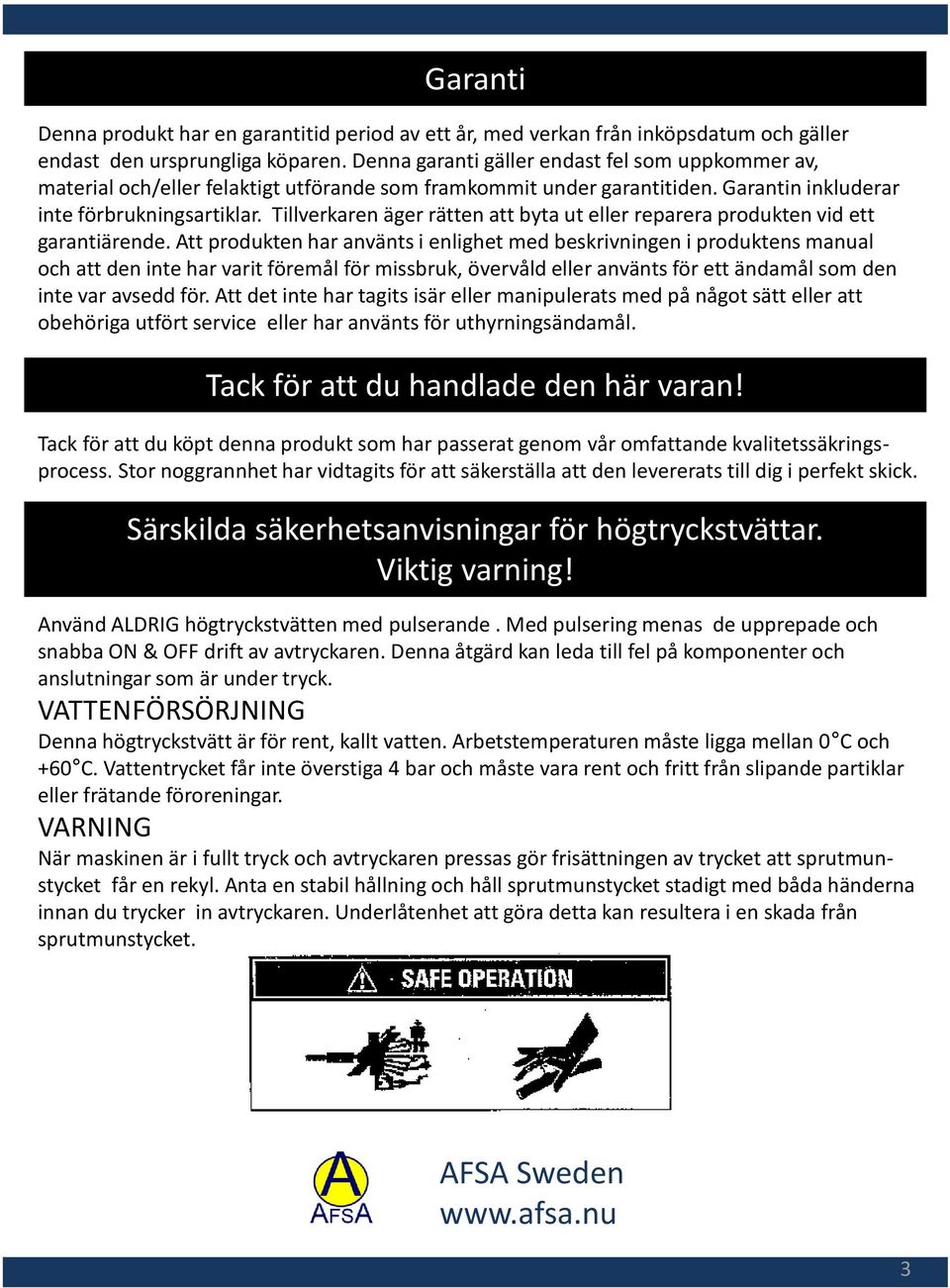 Tillverkaren äger rätten att byta ut eller reparera produkten vid ett garantiärende.