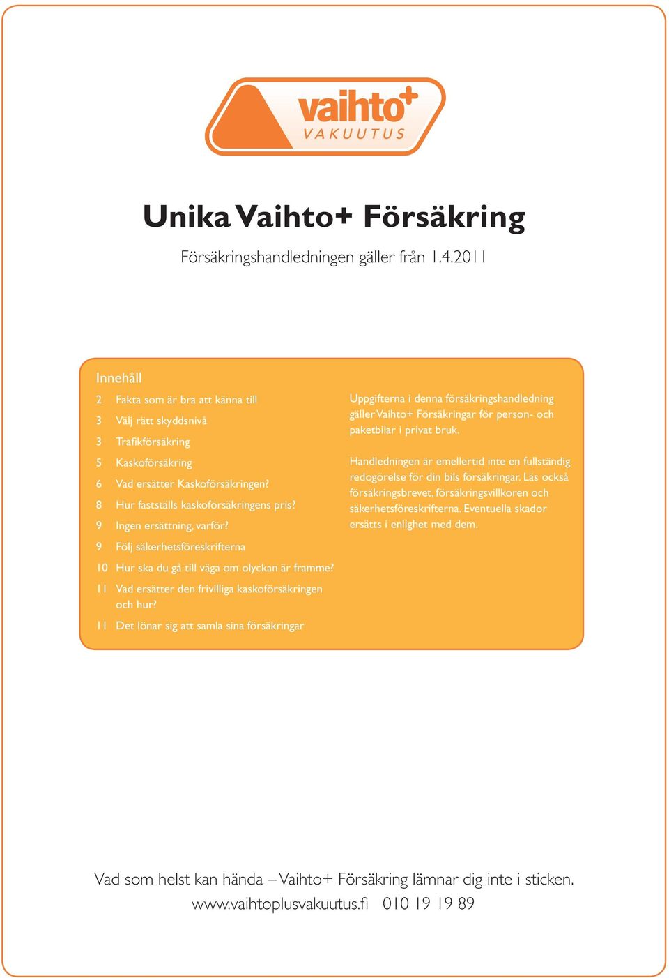 9 Ingen ersättning, varför? 9 Följ säkerhetsföreskrifterna 10 Hur ska du gå till väga om olyckan är framme? 11 Vad ersätter den frivilliga kaskoförsäkringen och hur?