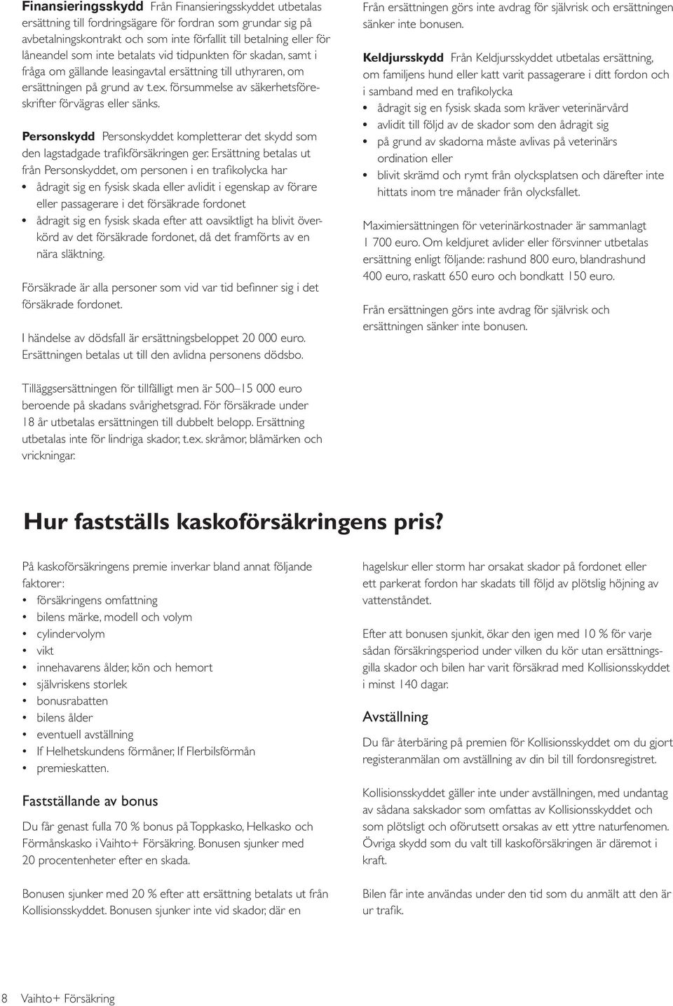 Personskydd Personskyddet kompletterar det skydd som den lagstadgade trafikförsäkringen ger.