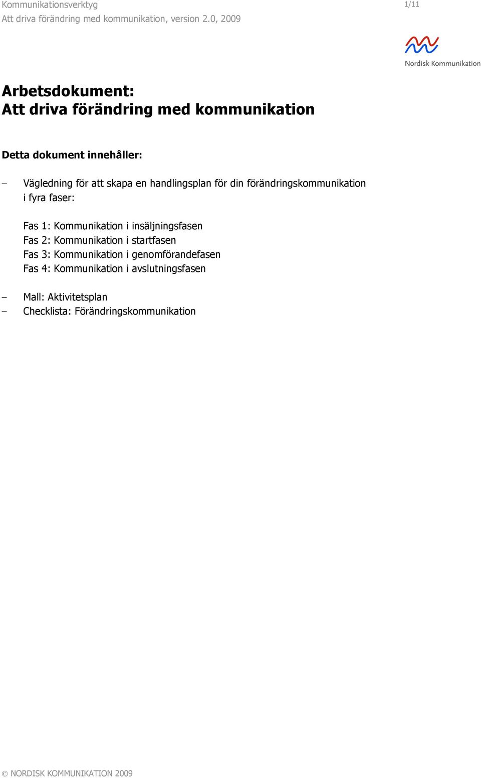 Kommunikation i insäljningsfasen Fas 2: Kommunikation i startfasen Fas 3: Kommunikation i