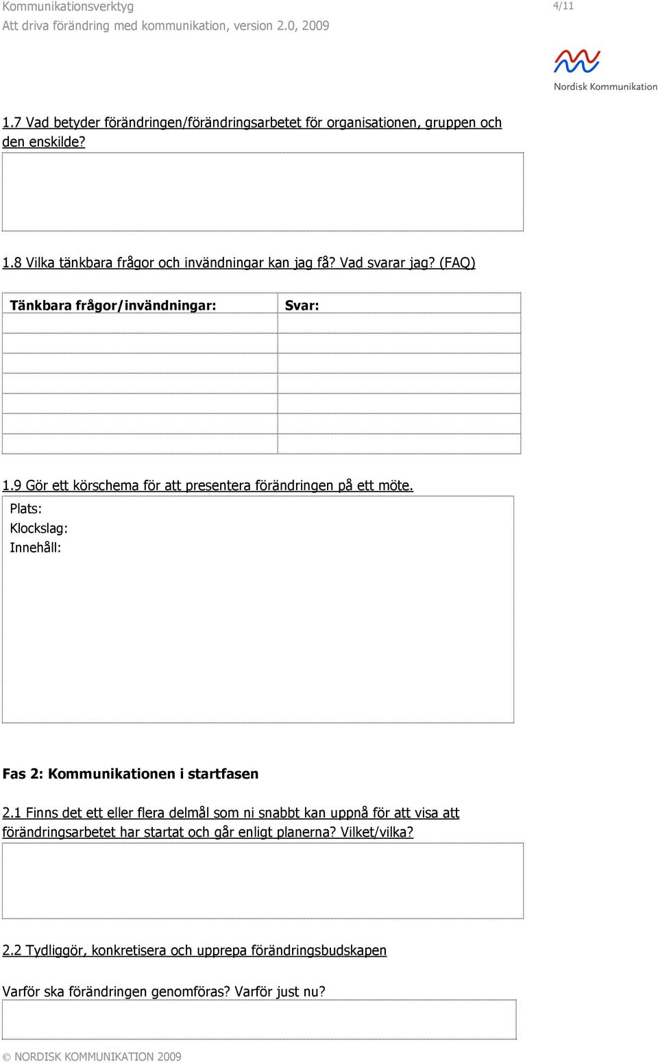 Plats: Klockslag: Innehåll: Fas 2: Kommunikationen i startfasen 2.