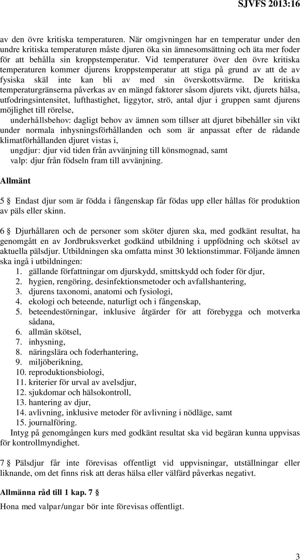 De kritiska temperaturgränserna påverkas av en mängd faktorer såsom djurets vikt, djurets hälsa, utfodringsintensitet, lufthastighet, liggytor, strö, antal djur i gruppen samt djurens möjlighet till