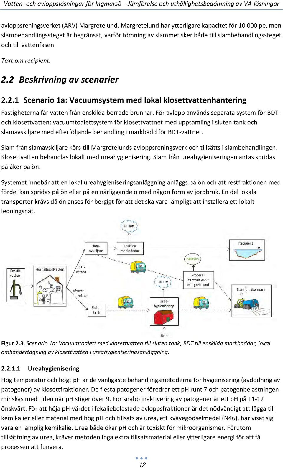 2 Beskrivning av scenarier 2.2.1 Scenario 1a: Vacuumsystem med lokal klosettvattenhantering Fastigheterna får vatten från enskilda borrade brunnar.