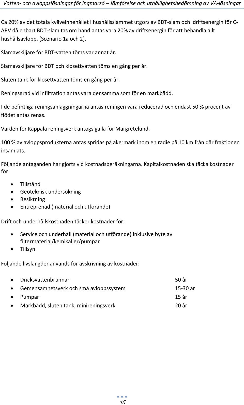 Reningsgrad vid infiltration antas vara densamma som för en markbädd. I de befintliga reningsanläggningarna antas reningen vara reducerad och endast 50 % procent av flödet antas renas.