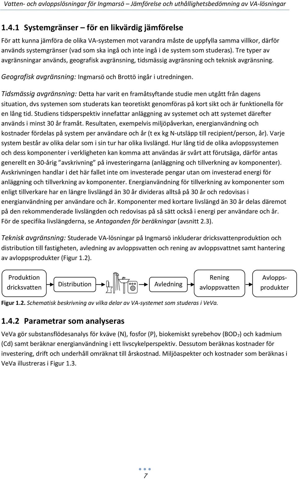 Tidsmässig avgränsning: Detta har varit en framåtsyftande studie men utgått från dagens situation, dvs systemen som studerats kan teoretiskt genomföras på kort sikt och är funktionella för en lång