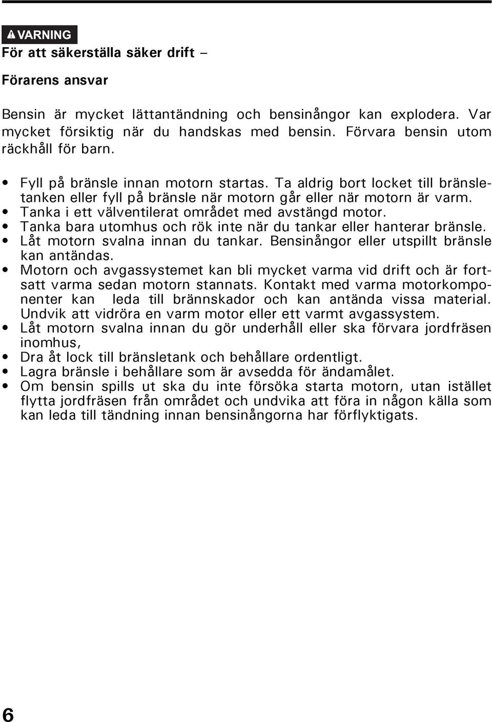 Tanka bara utomhus och rök inte när du tankar eller hanterar bränsle. Låt motorn svalna innan du tankar. Bensinångor eller utspillt bränsle kan antändas.