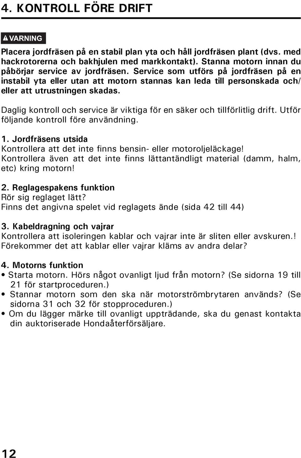 Daglig kontroll och service är viktiga för en säker och tillförlitlig drift. Utför följande kontroll före användning. 1.