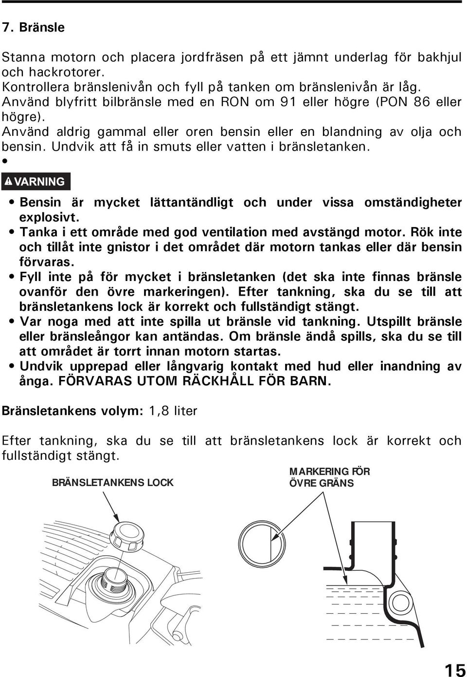 Undvik att få in smuts eller vatten i bränsletanken. Bensin är mycket lättantändligt och under vissa omständigheter explosivt. Tanka i ett område med god ventilation med avstängd motor.