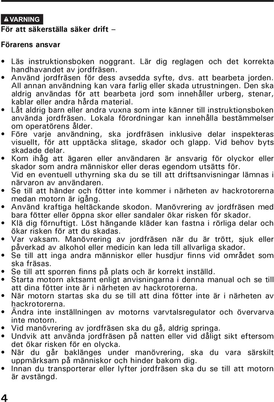 Låt aldrig barn eller andra vuxna som inte känner till instruktionsboken använda jordfräsen. Lokala förordningar kan innehålla bestämmelser om operatörens ålder.