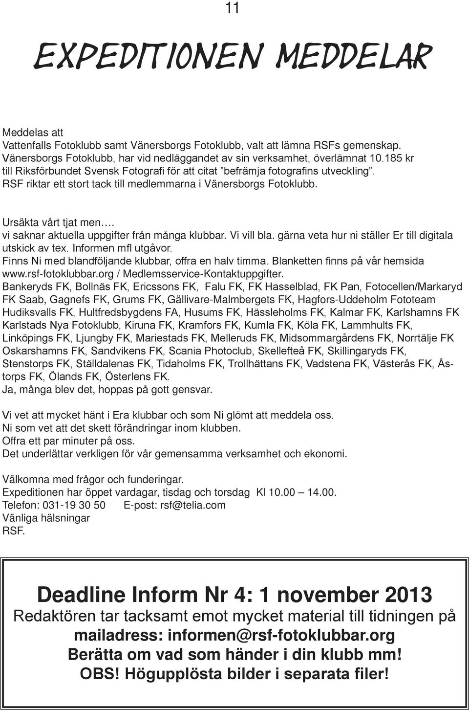 vi saknar aktuella uppgifter från många klubbar. Vi vill bla. gärna veta hur ni ställer Er till digitala utskick av tex. Informen mfl utgåvor. Finns Ni med blandföljande klubbar, offra en halv timma.