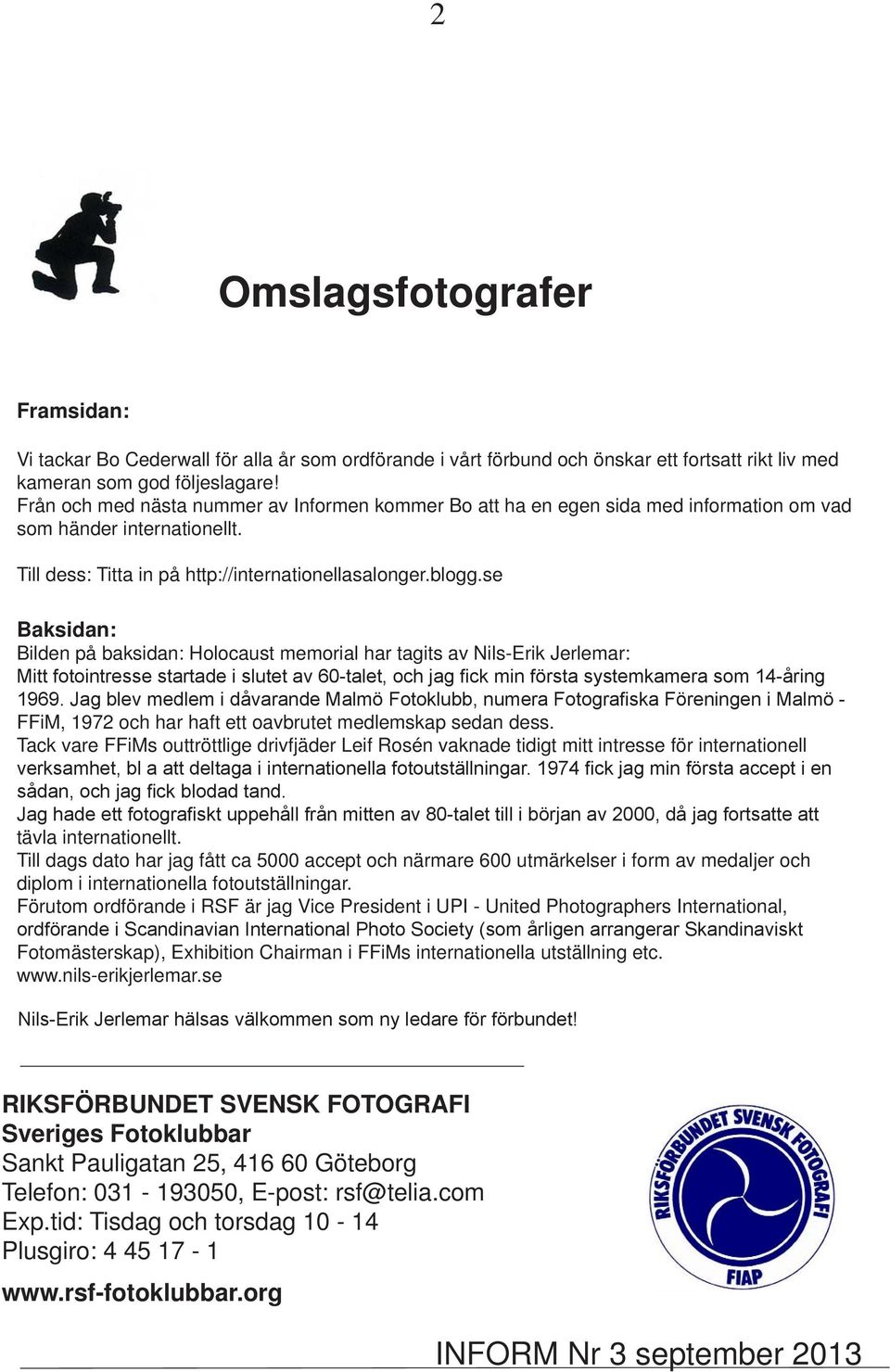 se Baksidan: Bilden på baksidan: Holocaust memorial har tagits av Nils-Erik Jerlemar: Mitt fotointresse startade i slutet av 60-talet, och jag fick min första systemkamera som 14-åring 1969.