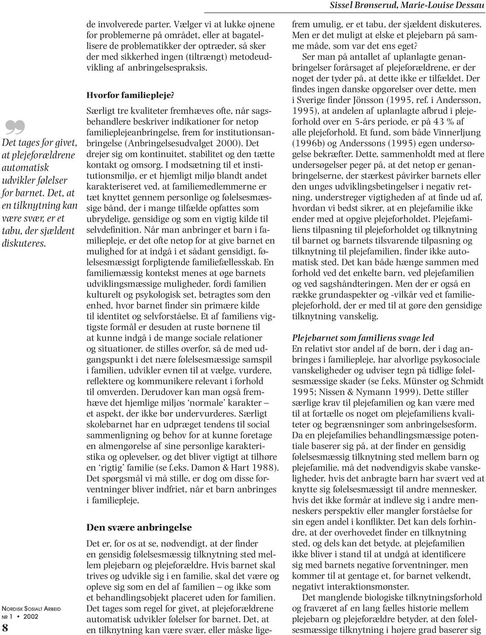 Hvorfor familiepleje? Særligt tre kvaliteter fremhæves ofte, når sagsbehandlere beskriver indikationer for netop fa milieplejeanbringelse, frem for institutionsanbringelse (Anbringelsesudvalget 2000).