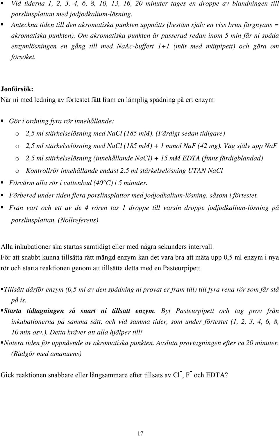 Om akromatiska punkten är passerad redan inom 5 min får ni späda enzymlösningen en gång till med NaAc-buffert 1+1 (mät med mätpipett) och göra om försöket.