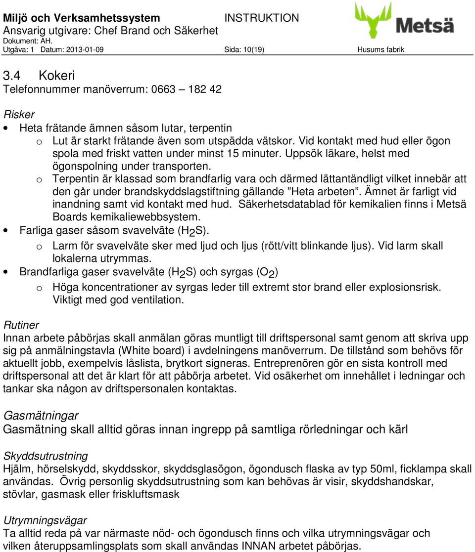 o Terpentin är klassad som brandfarlig vara och därmed lättantändligt vilket innebär att den går under brandskyddslagstiftning gällande Heta arbeten.