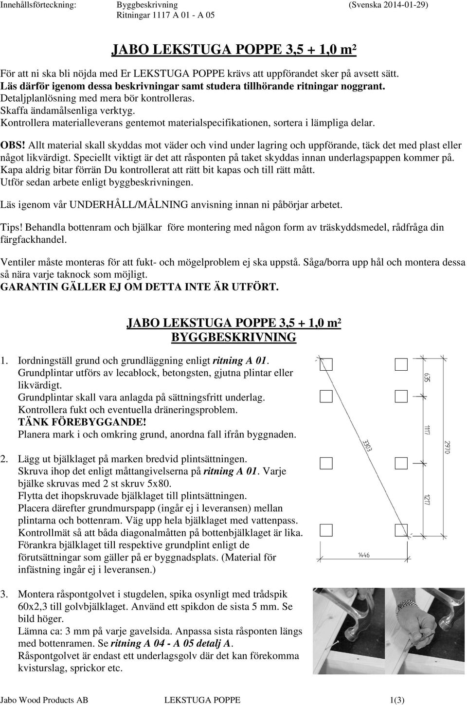 Kontrollera materialleverans gentemot materialspecifikationen, sortera i lämpliga delar. OBS!