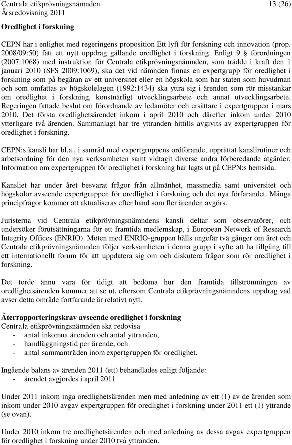 forskning som på begäran av ett universitet eller en högskola som har staten som huvudman och som omfattas av högskolelagen (1992:1434) ska yttra sig i ärenden som rör misstankar om oredlighet i