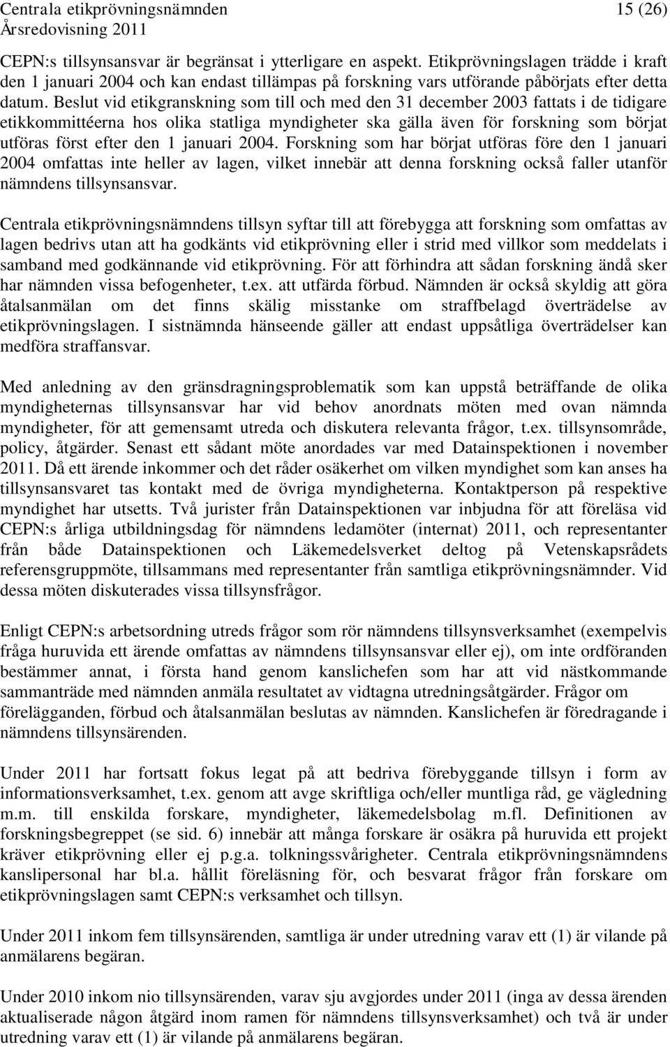 Beslut vid etikgranskning som till och med den 31 december 2003 fattats i de tidigare etikkommittéerna hos olika statliga myndigheter ska gälla även för forskning som börjat utföras först efter den 1