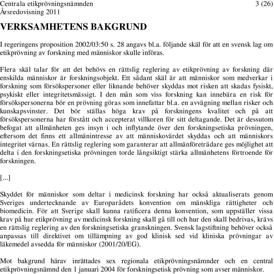 Ett sådant skäl är att människor som medverkar i forskning som försökspersoner eller liknande behöver skyddas mot risken att skadas fysiskt, psykiskt eller integritetsmässigt.