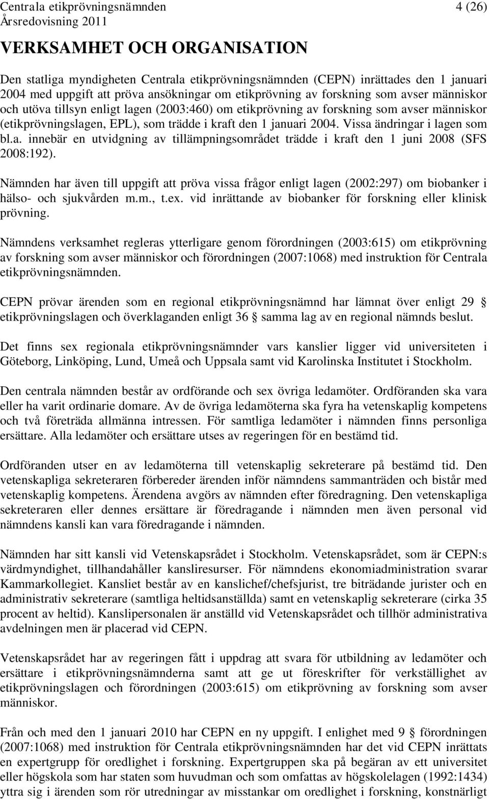 Nämnden har även till uppgift att pröva vissa frågor enligt lagen (2002:297) om biobanker i hälso- och sjukvården m.m., t.ex. vid inrättande av biobanker för forskning eller klinisk prövning.