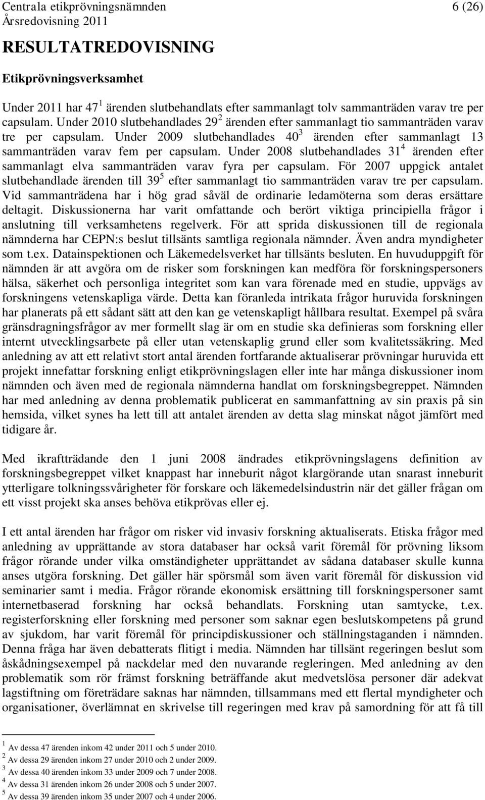 Under 2008 slutbehandlades 31 4 ärenden efter sammanlagt elva sammanträden varav fyra per capsulam.