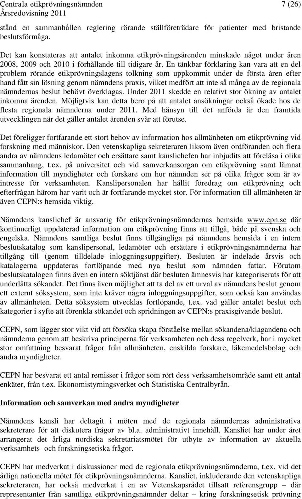 En tänkbar förklaring kan vara att en del problem rörande etikprövningslagens tolkning som uppkommit under de första åren efter hand fått sin lösning genom nämndens praxis, vilket medfört att inte så