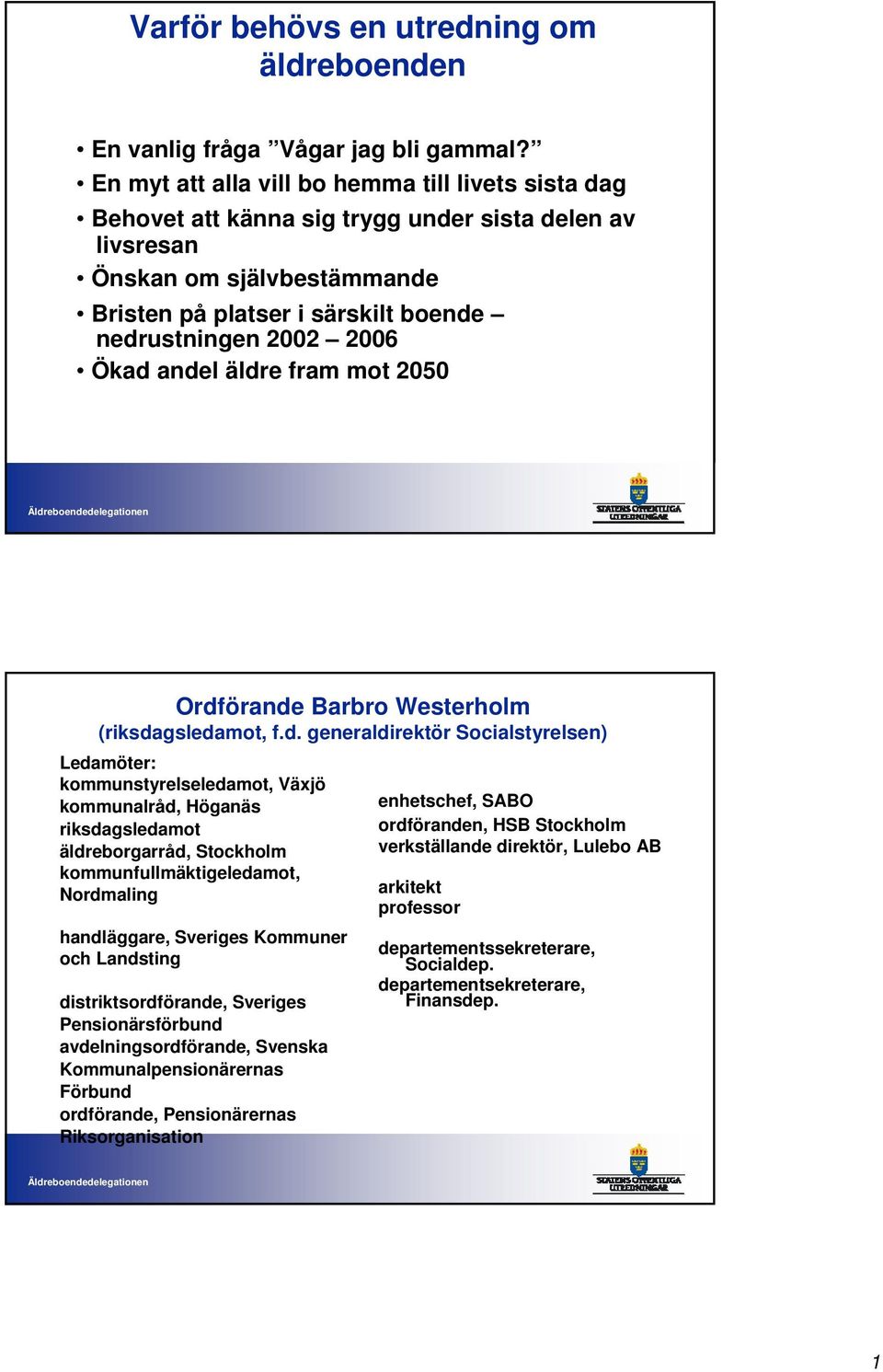 Ökad andel äldre fram mot 2050 Ordförande Barbro Westerholm (riksdagsledamot, f.d. generaldirektör Socialstyrelsen) Ledamöter: kommunstyrelseledamot, Växjö kommunalråd, Höganäs riksdagsledamot