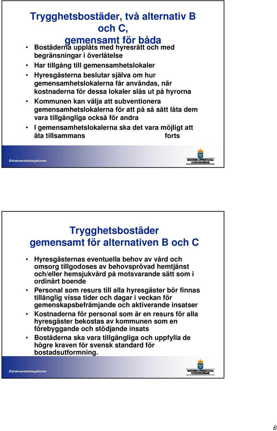 tillgängliga också för andra I gemensamhetslokalerna ska det vara möjligt att äta tillsammans forts Trygghetsbostäder gemensamt för alternativen B och C Hyresgästernas eventuella behov av vård och