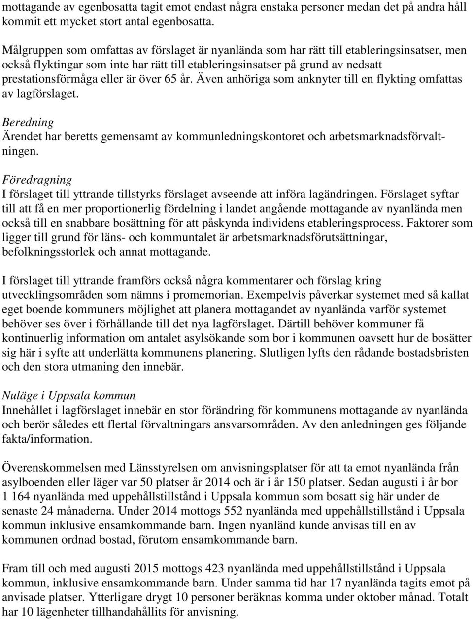 är över 65 år. Även anhöriga som anknyter till en flykting omfattas av lagförslaget. Beredning Ärendet har beretts gemensamt av kommunledningskontoret och arbetsmarknadsförvaltningen.