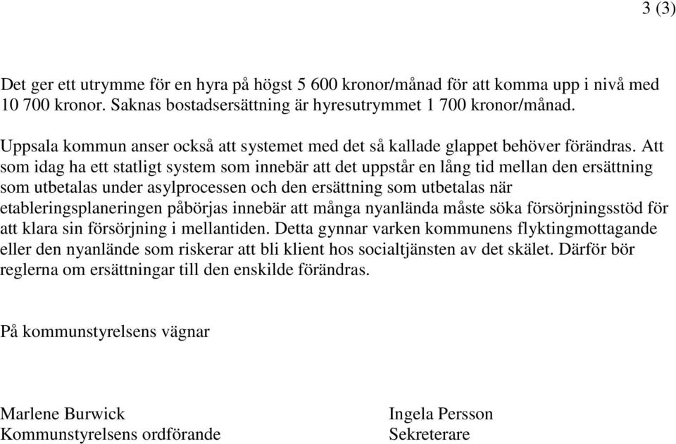 Att som idag ha ett statligt system som innebär att det uppstår en lång tid mellan den ersättning som utbetalas under asylprocessen och den ersättning som utbetalas när etableringsplaneringen