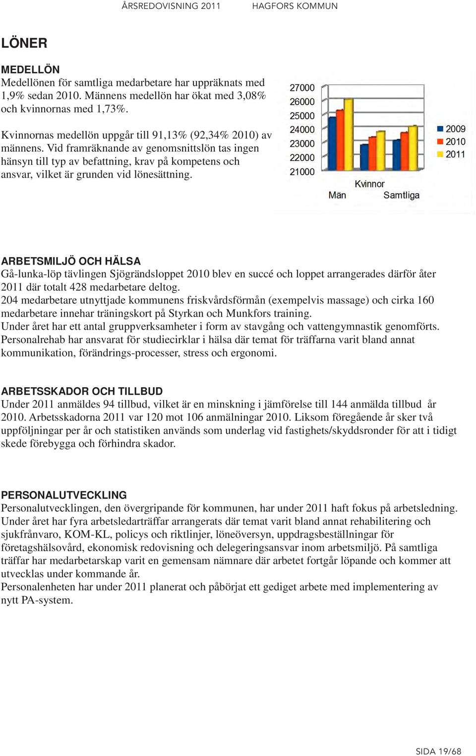 Vid framräknande av genomsnittslön tas ingen hänsyn till typ av befattning, krav på kompetens och ansvar, vilket är grunden vid lönesättning.