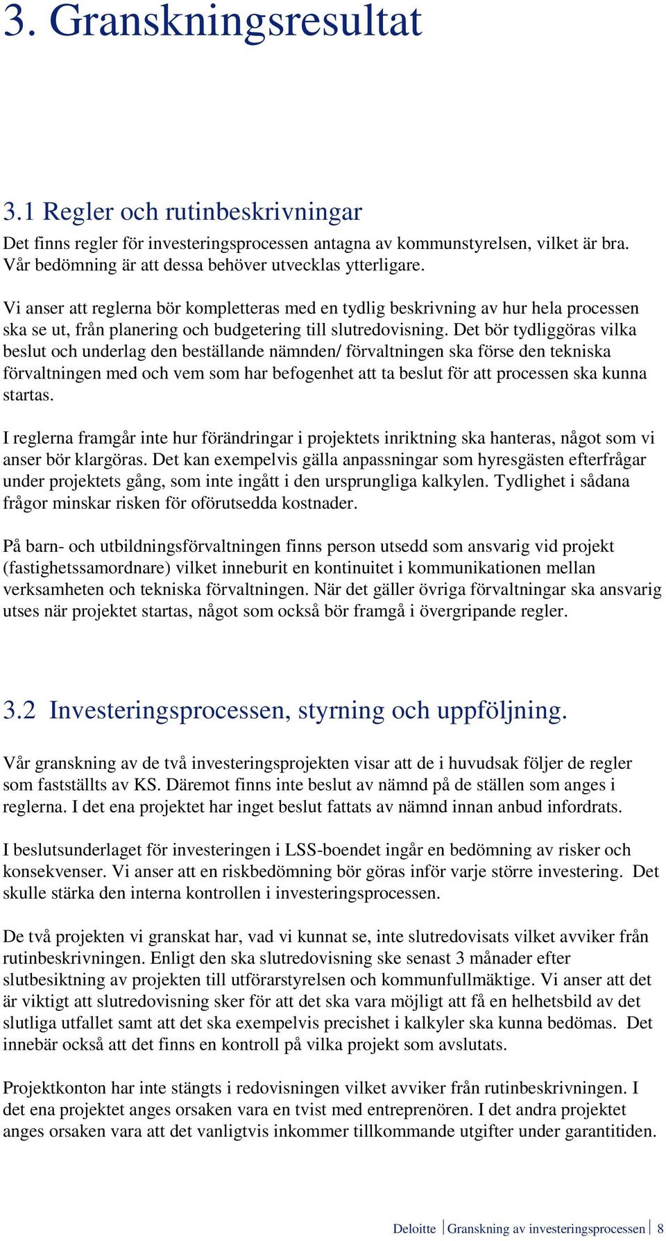 Det bör tydliggöras vilka beslut och underlag den beställande nämnden/ förvaltningen ska förse den tekniska förvaltningen med och vem som har befogenhet att ta beslut för att processen ska kunna