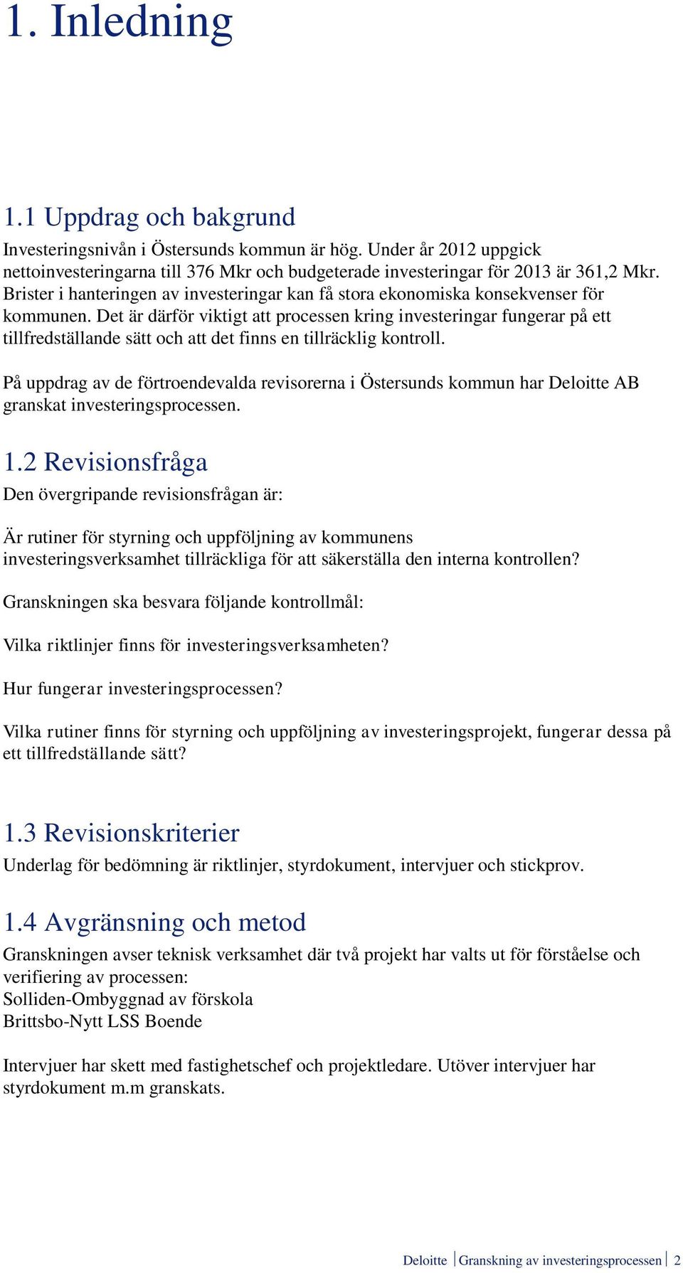 Det är därför viktigt att processen kring investeringar fungerar på ett tillfredställande sätt och att det finns en tillräcklig kontroll.