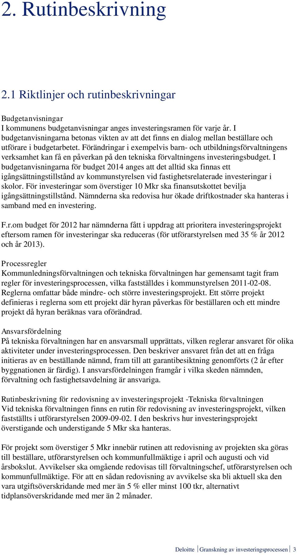 Förändringar i exempelvis barn- och utbildningsförvaltningens verksamhet kan få en påverkan på den tekniska förvaltningens investeringsbudget.