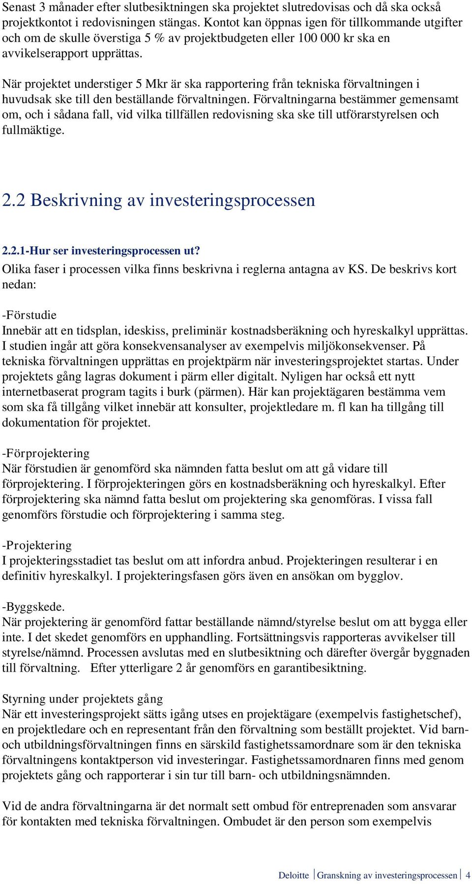 När projektet understiger 5 Mkr är ska rapportering från tekniska förvaltningen i huvudsak ske till den beställande förvaltningen.