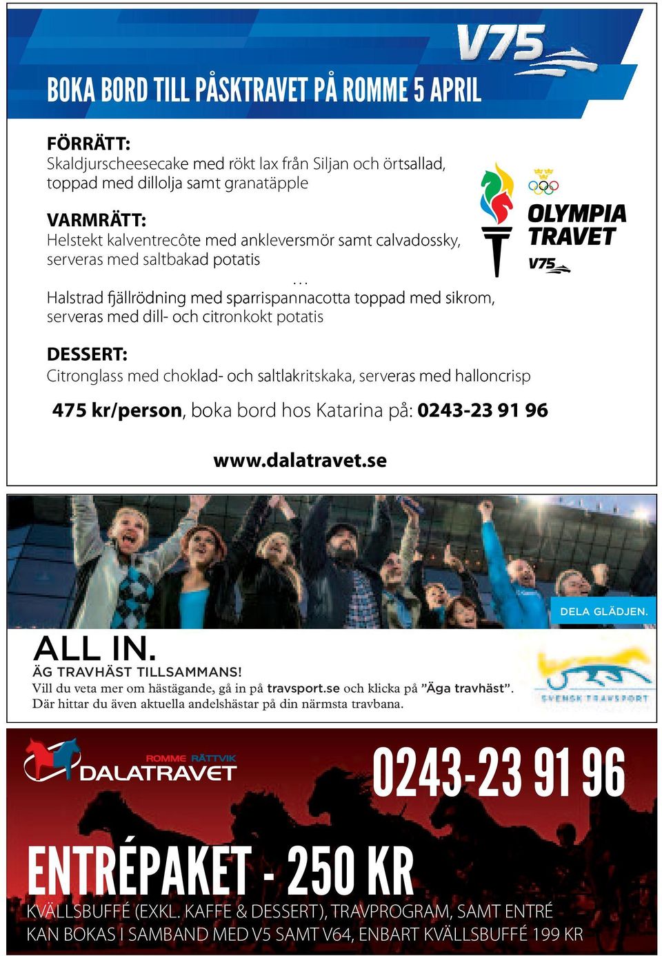 Citronglass med choklad- och saltlakritskaka, serveras eras med halloncrisp 475 k r/person, bok a bord hos Katarina på: 0243-23 91 96 www.dalatravet.se ALL IN. ÄG TRAVHÄST TILLSAMMANS!