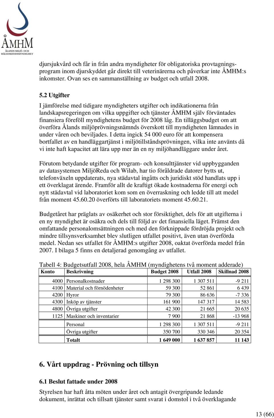 2 Utgifter I jämförelse med tidigare myndigheters utgifter och indikationerna från landskapsregeringen om vilka uppgifter och tjänster ÅMHM själv förväntades finansiera föreföll myndighetens budget