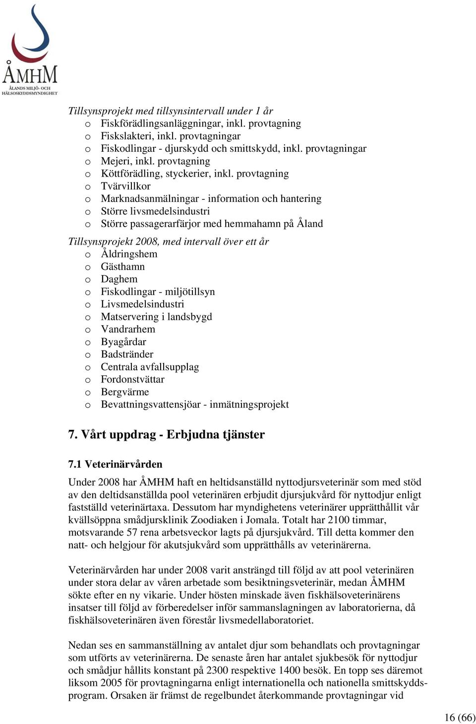 provtagning o Tvärvillkor o Marknadsanmälningar - information och hantering o Större livsmedelsindustri o Större passagerarfärjor med hemmahamn på Åland Tillsynsprojekt 2008, med intervall över ett