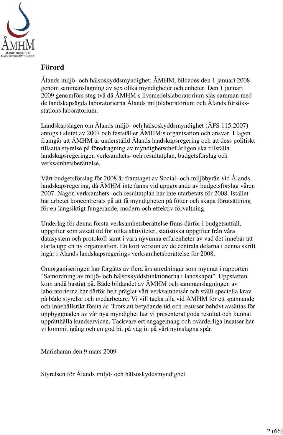 Landskapslagen om Ålands miljö- och hälsoskyddsmyndighet (ÅFS 115:2007) antogs i slutet av 2007 och fastställer ÅMHM:s organisation och ansvar.