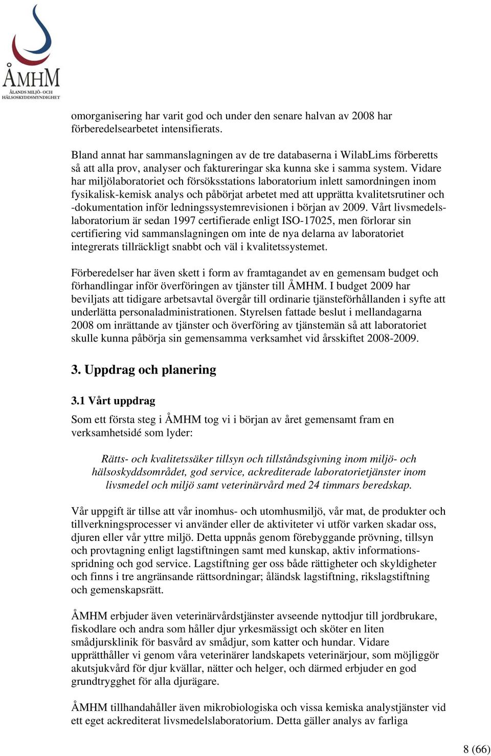 Vidare har miljölaboratoriet och försöksstations laboratorium inlett samordningen inom fysikalisk-kemisk analys och påbörjat arbetet med att upprätta kvalitetsrutiner och -dokumentation inför
