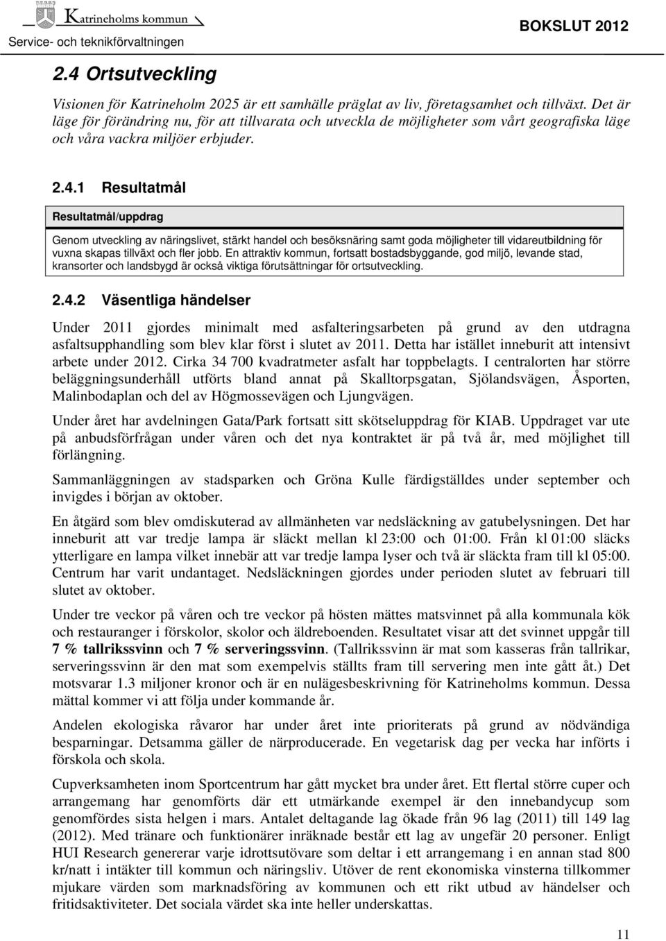1 Resultatmål Resultatmål/uppdrag Genom utveckling av näringslivet, stärkt handel och besöksnäring samt goda möjligheter till vidareutbildning för vuxna skapas tillväxt och fler jobb.