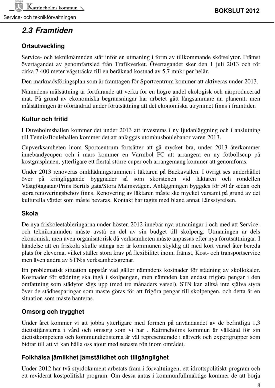 Den marknadsföringsplan som är framtagen för Sportcentrum kommer att aktiveras under 2013. Nämndens målsättning är fortfarande att verka för en högre andel ekologisk och närproducerad mat.