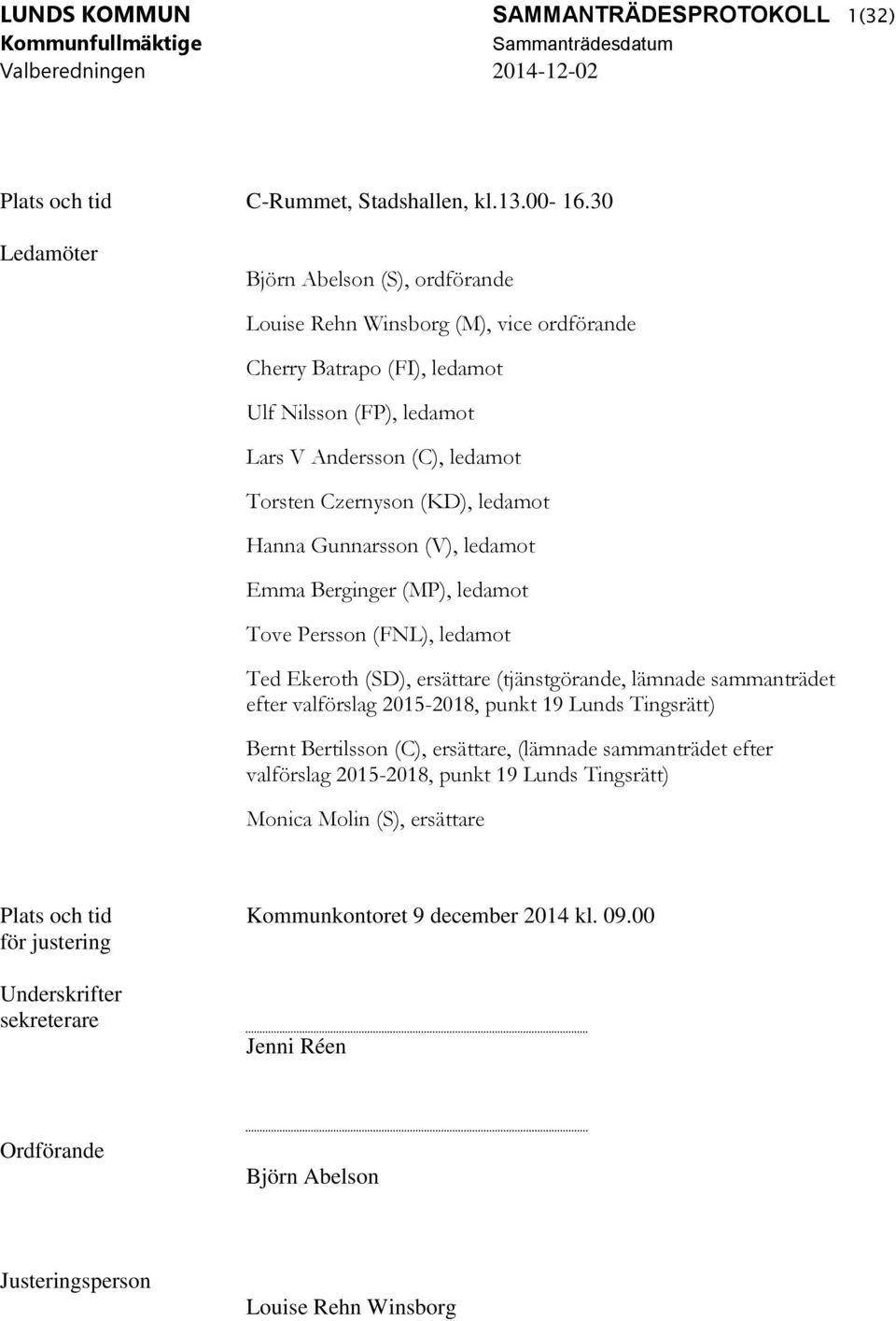 ledamot Hanna Gunnarsson (V), ledamot Emma Berginger (MP), ledamot Tove Persson (FNL), ledamot Ted Ekeroth (SD), ersättare (tjänstgörande, lämnade sammanträdet efter valförslag 2015-2018, punkt 19