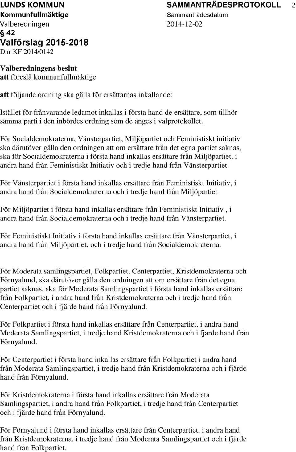 För Socialdemokraterna, Vänsterpartiet, Miljöpartiet och Feministiskt initiativ ska därutöver gälla den ordningen att om ersättare från det egna partiet saknas, ska för Socialdemokraterna i första