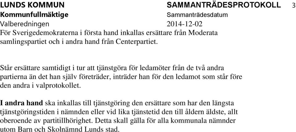 Står ersättare samtidigt i tur att tjänstgöra för ledamöter från de två andra partierna än det han själv företräder, inträder han för den ledamot som står