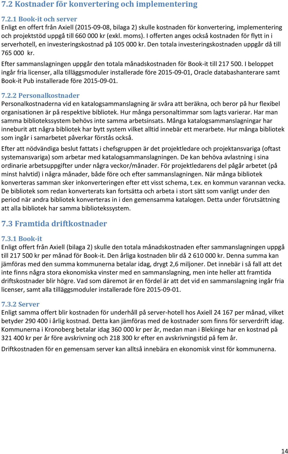 Efter sammanslagningen uppgår den totala månadskostnaden för Book-it till 217 500.