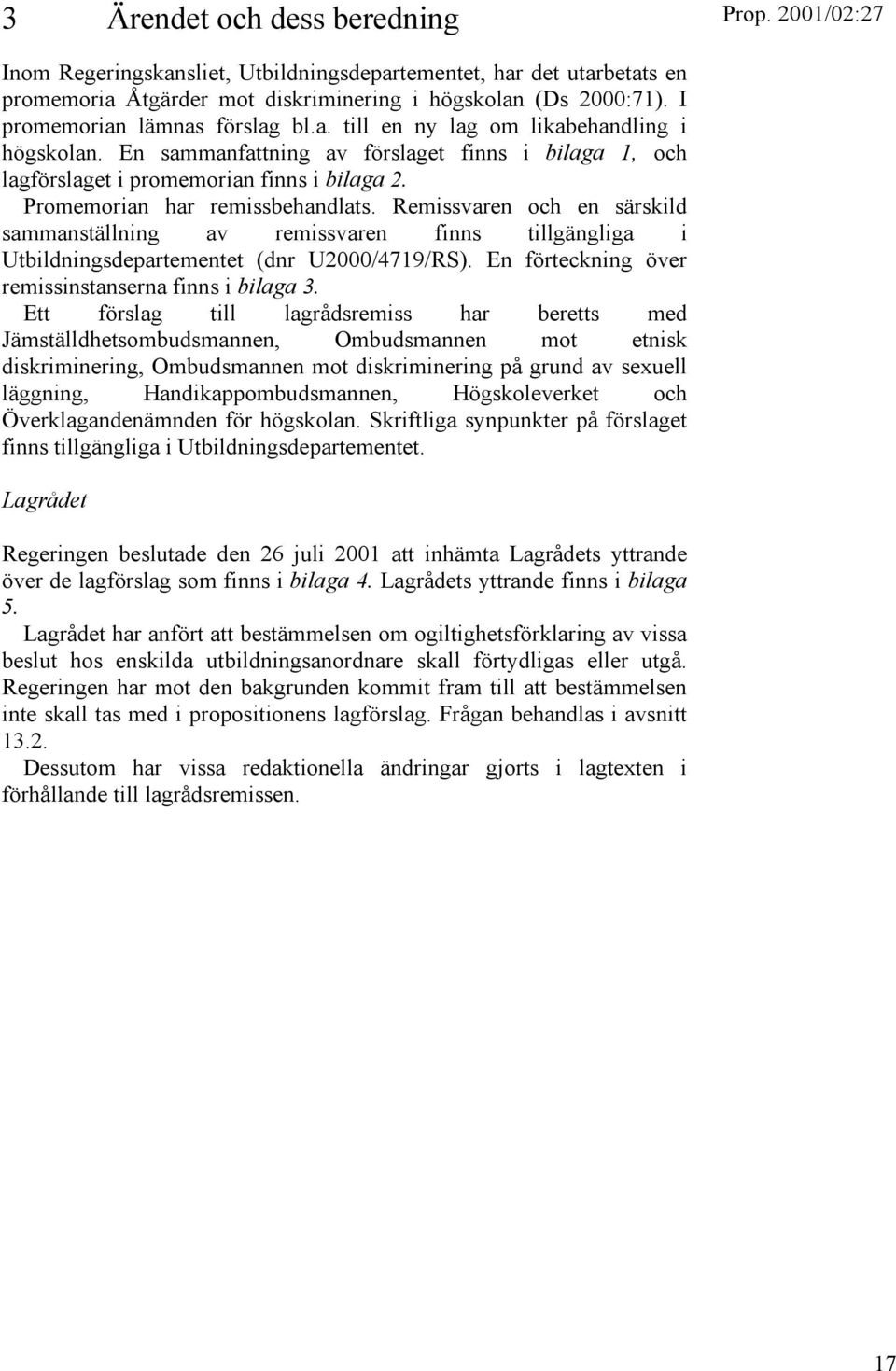 Remissvaren och en särskild sammanställning av remissvaren finns tillgängliga i Utbildningsdepartementet (dnr U2000/4719/RS). En förteckning över remissinstanserna finns i bilaga 3.