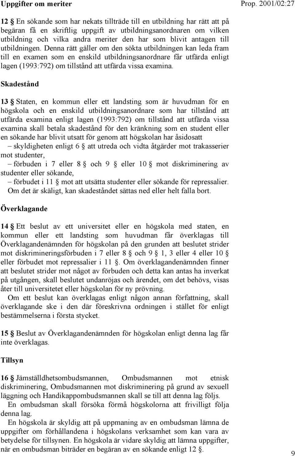 Denna rätt gäller om den sökta utbildningen kan leda fram till en examen som en enskild utbildningsanordnare får utfärda enligt lagen (1993:792) om tillstånd att utfärda vissa examina.