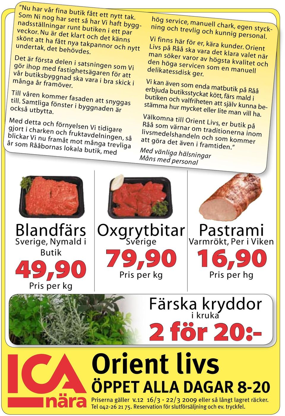 Det är första delen i satsningen som Vi gör ihop med fastighetsägaren för att vår butiksbyggnad ska vara i bra skick i många år framöver. Till våren kommer fasaden att snyggas till.
