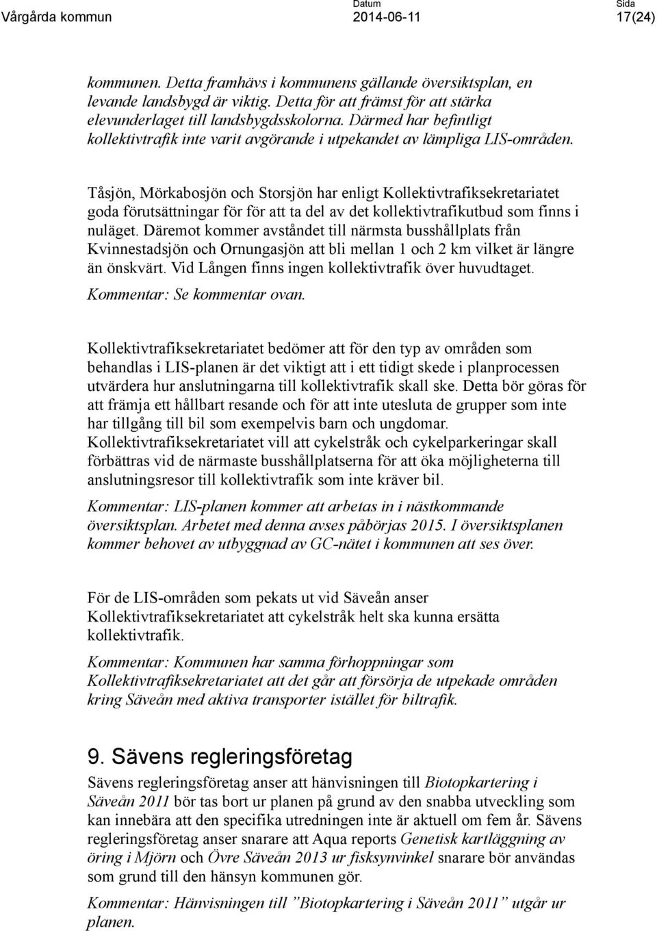 Tåsjön, Mörkabosjön och Storsjön har enligt Kollektivtrafiksekretariatet goda förutsättningar för för att ta del av det kollektivtrafikutbud som finns i nuläget.